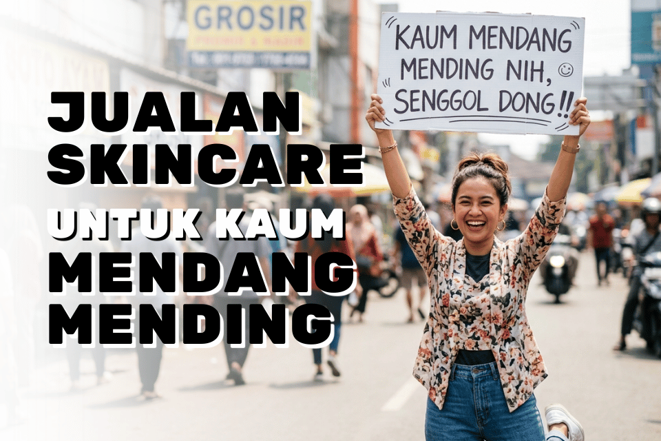 Jualan Skincare ke Kaum "Mendang-Mending": Strategi Produk Murah yang Nggak Kelihatan Murahan!